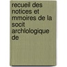 Recueil Des Notices Et Mmoires de La Socit Archlologique de door Province Soci t Arch ol
