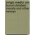 Religio Medici Urn Burial Christain Morala and Other Essays