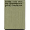 Sacred Sexual Union: The Alchemy of Love, Power, and Wisdom door Anaiya Sophia