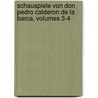Schauspiele Von Don Pedro Calderon De La Barca, Volumes 3-4 by Pedro Calder�N. De La Barca