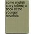 Some English Story Tellers; A Book Of The Younger Novelists