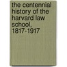 The Centennial History Of The Harvard Law School, 1817-1917 by Harvard Law School