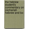 The Hebrew Student's Commentary On Zechariah Hebrew And Lxx door W. H Lowe