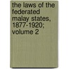 The Laws of the Federated Malay States, 1877-1920; Volume 2 door Federated Malay States
