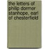 The Letters of Philip Dormer Stanhope, Earl of Chesterfield