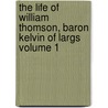 The Life of William Thomson, Baron Kelvin of Largs Volume 1 door Silvanus Phillips Thompson