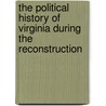 The Political History of Virginia During the Reconstruction by H. J Eckenrode