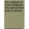 The Rubaiyat of Omar Khayyam, the Astronomer Poet of Persia by Talcott Williams
