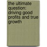 The Ultimate Question: Driving Good Profits and True Growth door Frederick F. Reichheld