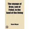 The Voyage Of Bran, Son Of Febal, To The Land Of The Living by Sc L. T an Maic Cairill