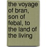 The Voyage Of Bran, Son Of Febal, To The Land Of The Living door Kuno Meyer