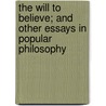 The Will to Believe; And Other Essays in Popular Philosophy by Williams James