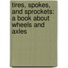 Tires, Spokes, And Sprockets: A Book About Wheels And Axles door Michael Dahl