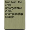 True Blue: The Colts Unforgettable 2006 Championship Season door John Oehser