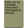 Tudes Sur Les Mysteres, Monumens Historiques Et Littraires door Onsime Leroy