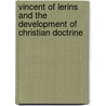 Vincent of Lerins and the Development of Christian Doctrine door Thomas G. Guarino