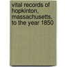 Vital Records of Hopkinton, Massachusetts, to the Year 1850 by Mass Hopkinton