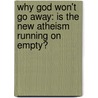 Why God Won't Go Away: Is The New Atheism Running On Empty? door Alister E. MacGrath