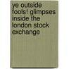 Ye Outside Fools! Glimpses Inside the London Stock Exchange by Latham Smith