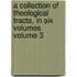 a Collection of Theological Tracts, in Six Volumes Volume 3