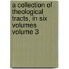 a Collection of Theological Tracts, in Six Volumes Volume 3 by Richard Watson