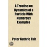 a Treatise on Dynamics of a Particle with Numerous Examples door Peter Guthrie Tait