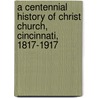 A Centennial History Of Christ Church, Cincinnati, 1817-1917 door William Henry Venable