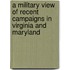 A Military View Of Recent Campaigns In Virginia And Maryland