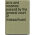 Acts and Resolves Passed by the General Court of Massachuset