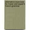 Alternative Exercises for Fraser and Squair's French Grammar by William Henry Fraser