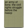 An Army Of Lions: The Civil Rights Struggle Before The Naacp by Shawn Leigh Alexander