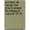 Annales de L'Acad Mie D'Arch Ologie de Belgique Volume 14-15 door Antwerp Academie D'Archeologie de Belgique