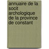 Annuaire de La Socit Archologique de La Province de Constant door Province Soci t Arch ol