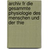 Archiv Fr Die Gesammte Physiologie Des Menschen Und Der Thie by Eduard Friedrich Wilhelm Pfluger