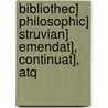 Bibliothec] Philosophic] Struvian] Emendat], Continuat], Atq by Burcard Gotthelff Struve