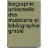 Biographie Universelle Des Musiciens Et Bibliographie Gnrale
