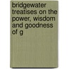 Bridgewater Treatises on the Power, Wisdom and Goodness of G by Francis Henry Egerton Bridgewater