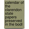 Calendar of the Clarendon State Papers Preserved in the Bodl door William Dunn Macray