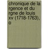 Chronique De La Rgence Et Du Rgne De Louis Xv (1718-1763), O by Edmond Jean Francois Barbier