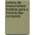 Colleco de Monumentos Ineditos Para a Historia Das Conquista