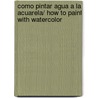 Como Pintar Agua a La Acuarela/ How to Paint With Watercolor by Joe Francis Dowden