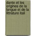 Dante Et Les Origines de La Langue Et de La Littrature Itali