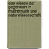 Das Wissen Der Gegenwart in Mathematik Und Naturwissenschaft