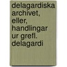 Delagardiska Archivet, Eller, Handlingar Ur Grefl. Delagardi by LöberöD. Hagard Bibl