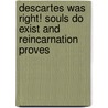 Descartes Was Right! Souls Do Exist and Reincarnation Proves by Bonk Casimir J.