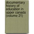 Documentary History Of Education In Upper Canada (Volume 21)