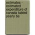 Estimates - Estimated Expenditure of Canada Tabled Yearly Be