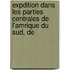 Expdition Dans Les Parties Centrales de L'Amrique Du Sud, de