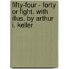 Fifty-Four - Forty Or Fight. with Illus. by Arthur I. Keller by Emerson Hough