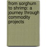 From Sorghum To Shrimp: A Journey Through Commodity Projects door Kit Publishers
